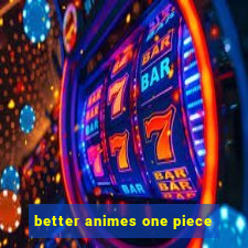 better animes one piece